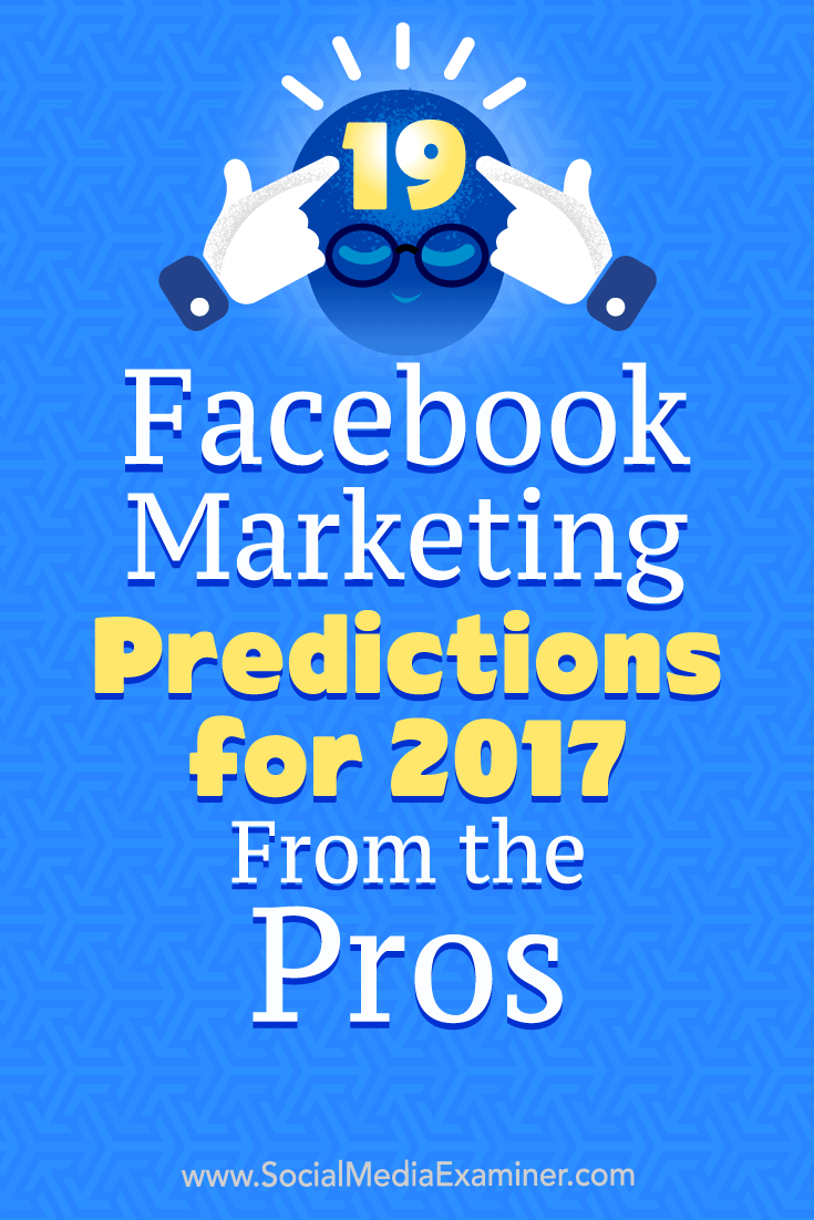 19 Facebook Marketing Predictions for 2017 From the Pros by Lisa D. Jenkins on Social Media Examiner.