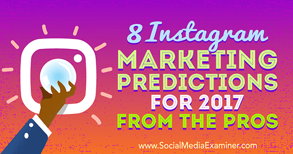 8 Instagram Marketing Predictions for 2017 From the Pros by Lisa D. Jenkins on Social Media Examiner.