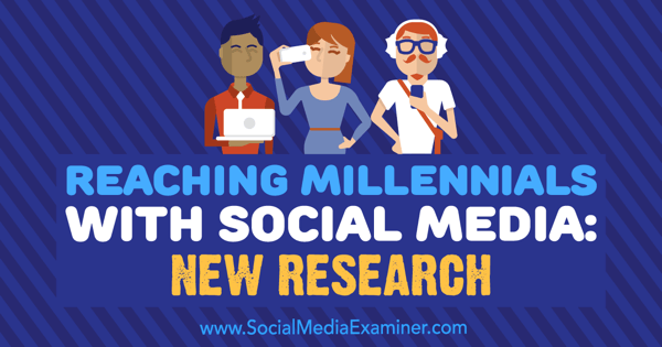 Reaching Millennials With Social Media: New Research by Michelle Krasniak on Social Media Examiner.