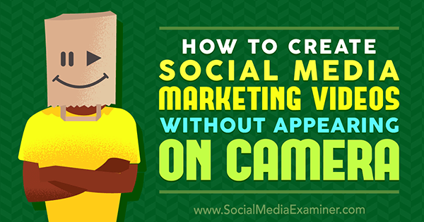 How to Create Social Media Marketing Videos Without Appearing On Camera by Megan O'Neill on Social Media Examiner.