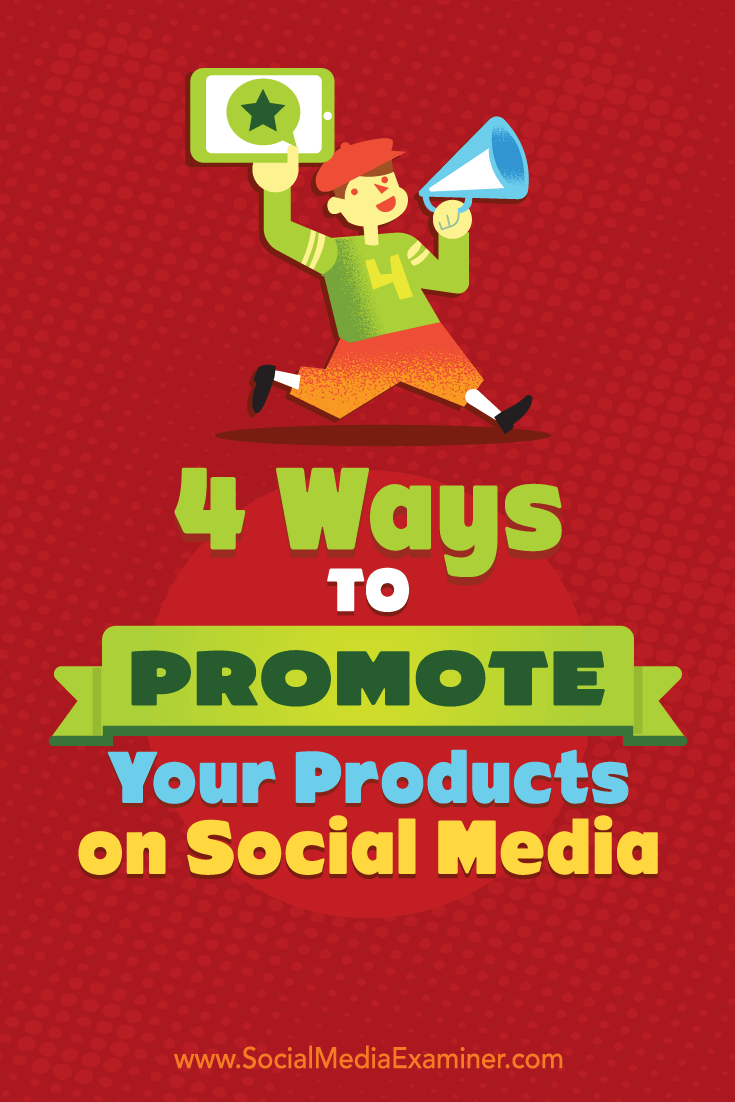 4 Ways to Promote Your Products on Social Media by Michelle Polizzi on Social Media Examiner.