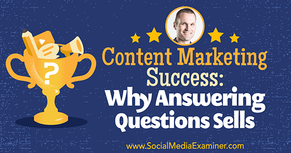 Content Marketing Success: Why Answering Questions Sells featuring insights from Marcus Sheridan on the Social Media Marketing Podcast.