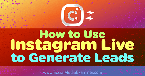 How to Use Instagram Live to Generate Leads by Ana Gotter on Social Media Examiner.