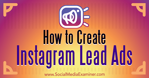 How to Create Instagram Lead Ads by Deirdre Kelly on Social Media Examiner.