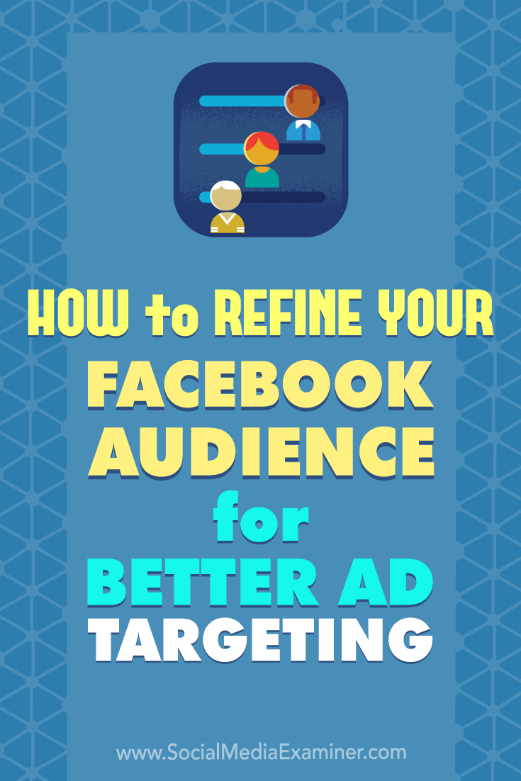 How to Refine Your Facebook Audience for Better Ad Targeting by Deirdre Kelly on Social Media Examiner.