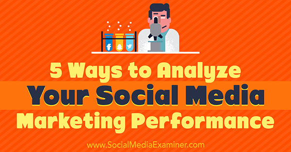 5 Ways to Analyze Your Social Media Marketing Performance by Deep Patel on Social Media Examiner.