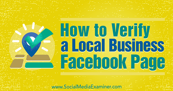 How to Verify a Facebook Page for a Local Business by Dennis Yu on Social Media Examiner.