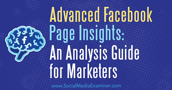 Advanced Facebook Page Insights: An Analysis Guide for Marketers by Jill Holtz on Social Media Examiner.