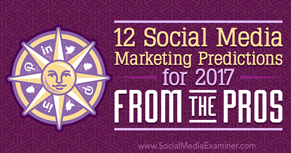 12 Social Media Marketing Predictions for 2017 From the Pros by Lisa D. Jenkins on Social Media Examiner.