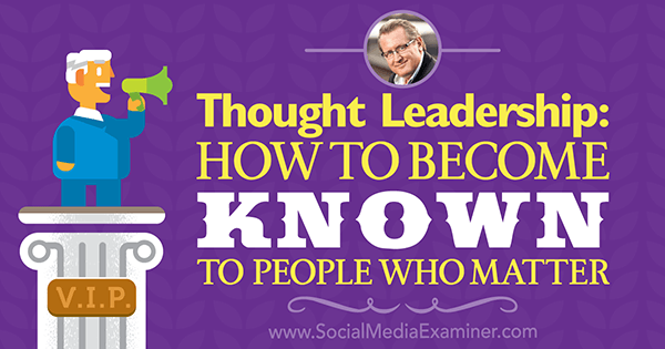 Thought Leadership: How to Become Known to People Who Matter featuring insights from Mark Schaeffer on the Social Media Marketing Podcast.