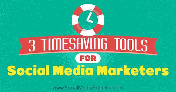 3 Timesaving Tools for Social Media Marketers by Sweta Patel on Social Media Examiner.