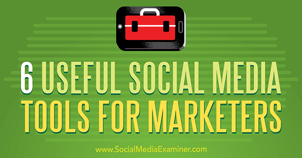 6 Useful Social Media Tools for Marketers by Aaron Agius on Social Media Examiner.