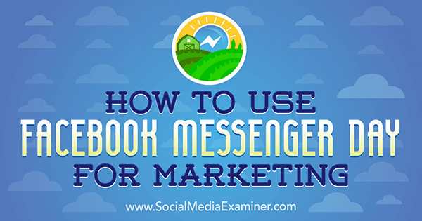 How to Use Facebook Messenger Day for Marketing by Ana Gotter on Social Media Examiner.