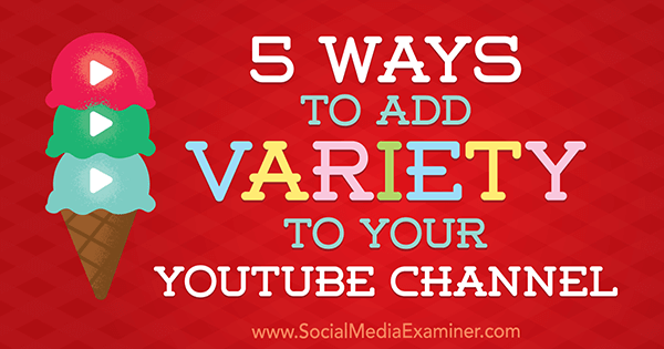 5 Ways to Add Variety to Your YouTube Channel by Ana Gotter on Social Media Examiner.