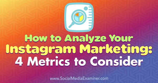 How to Analyze Your Instagram Marketing: 4 Metrics to Consider by Alexandra Lamachenka on Social Media Examiner.