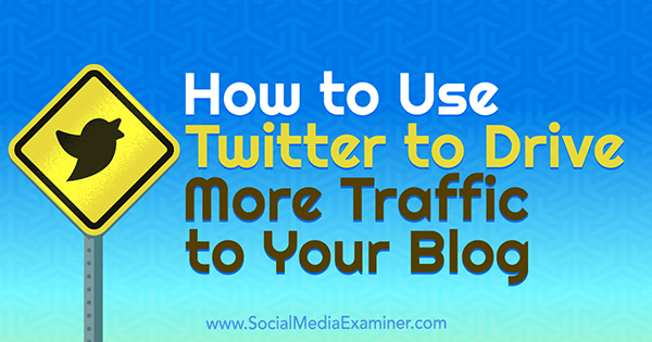 How to Use Twitter to Drive More Traffic to Your Blog by Andrew Pickering on Social Media Examiner.