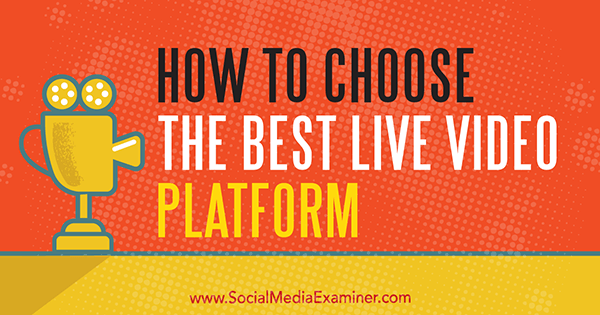 How to Choose the Best Live Video Platform by Joel Comm on Social Media Examiner.