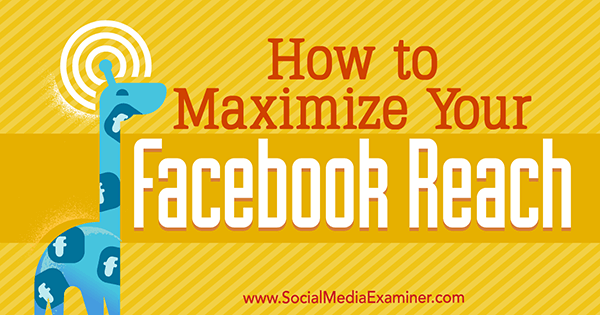 How to Maximize Your Facebook Reach by Mari Smith on Social Media Examiner.
