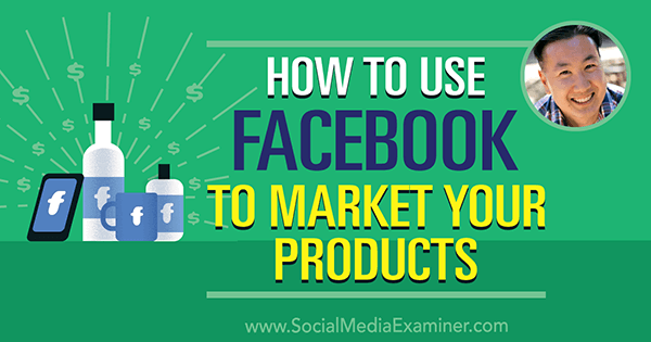 How to Use Facebook to Market Your Products featuring insights from Steve Chou on the Social Media Marketing Podcast.