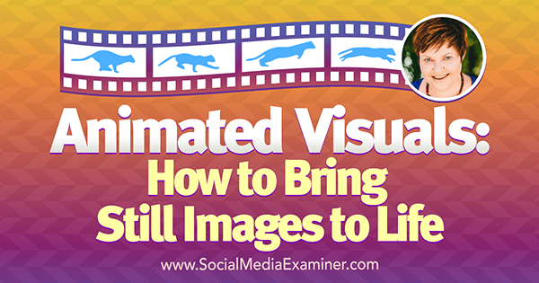 Animated Visuals: How to Bring Still Images to Life featuring insights from Donna Moritz on the Social Media Marketing Podcast.