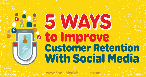 5 Ways to Improve Customer Retention With Social Media by Tamar Weinberg on Social Media Examiner.