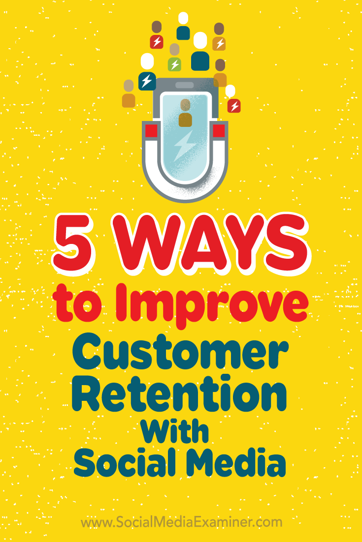 5 Ways to Improve Customer Retention With Social Media by Tamar Weinberg on Social Media Examiner.