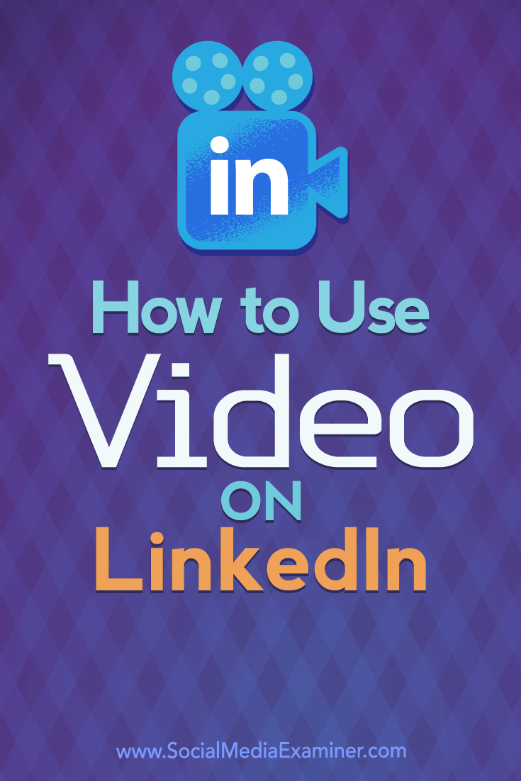 How to Use Video on LinkedIn by Viveka Von Rosen on Social Media Examiner.