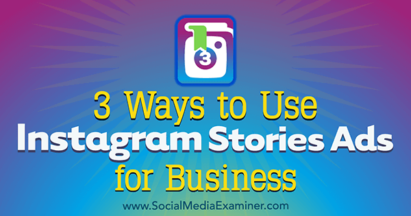 3 Ways to Use Instagram Stories Ads for Business by Ana Gotter on Social Media Examiner.