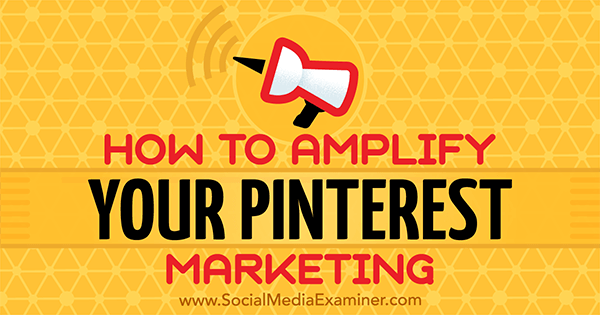 How to Amplify Your Pinterest Marketing by Jonathan Chan on Social Media Examiner.