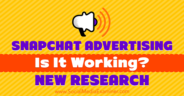Snapchat-Werbung: Funktioniert es?  Neue Forschung von Michelle Krasniak über Social Media Examiner.