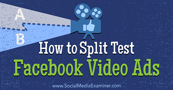 How to Split Test Facebook Video Ads by Megan O'Neill on Social Media Examiner.