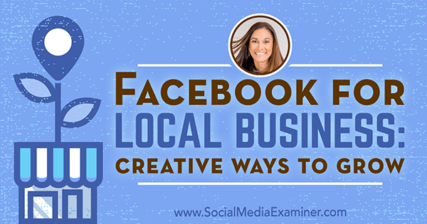 Facebook for Local Business: Creative Ways to Grow featuring insights from Anissa Holmes on the Social Media Marketing Podcast.