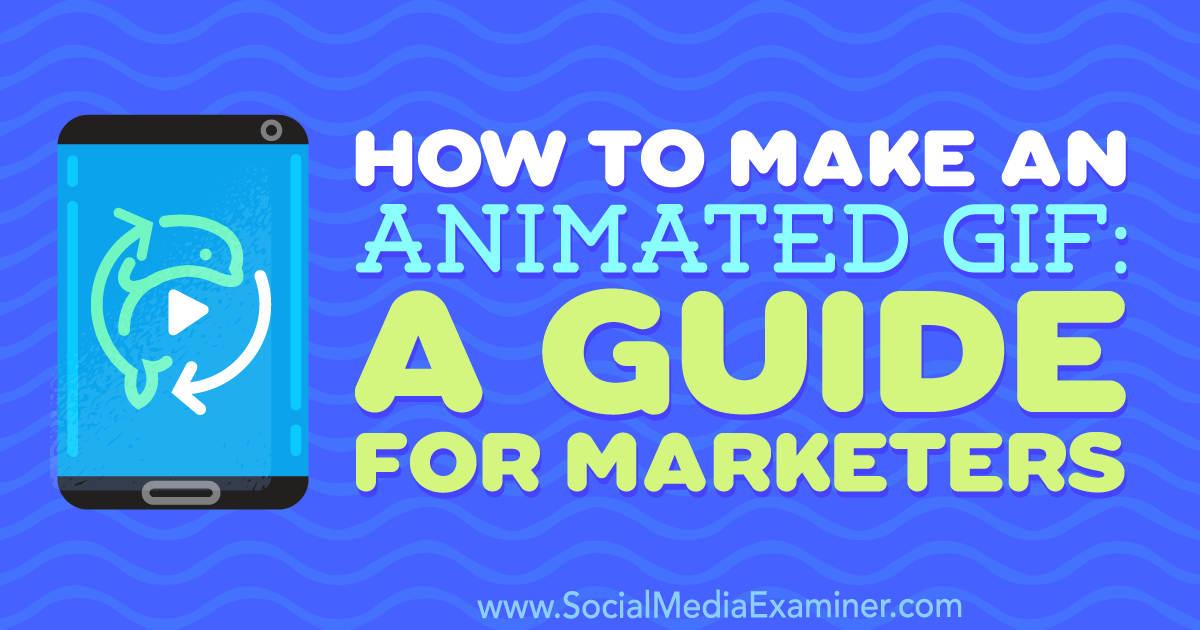 How to Make an Animated GIF: A Guide for Marketers : Social Media Examiner