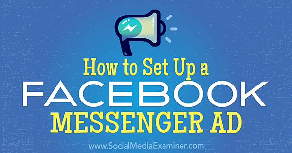 How to Set Up a Facebook Messenger Ad by Tammy Cannon on Social Media Examiner.