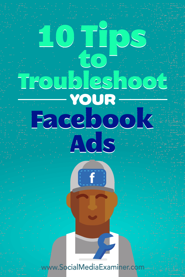 10 Tips to Troubleshoot Your Facebook Ads by Julia Bramble on Social Media Examiner.