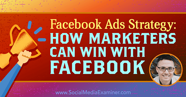 Facebook Ads Strategy: How Marketers Can Win With Facebook featuring insights from Nicholas Kusmich on the Social Media Marketing Podcast.