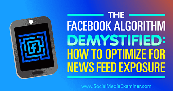 The Facebook Algorithm Demystified: How to Optimize for News Feed Exposure by Paul Ramondo on Social Media Examiner.