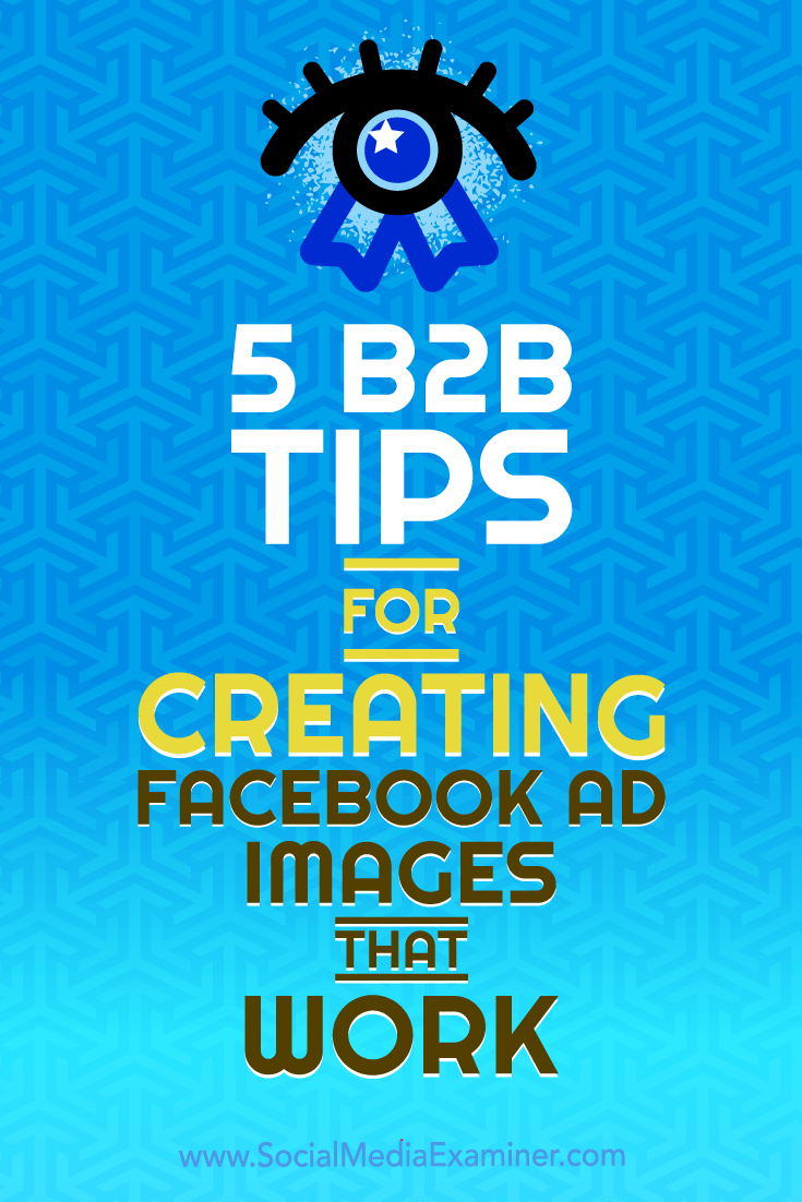 5 B2B-Tipps zum Erstellen von Facebook-Anzeigenbildern, die von Nadya Khoja auf Social Media Examiner funktionieren.