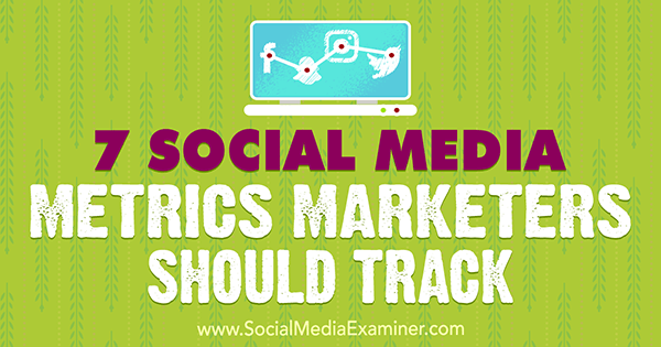 7 Social Media Metrics Marketers Should Track by Sweta Patel on Social Media Examiner.