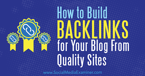How to Build Backlinks for Your Blog From Quality Sites by Maggie Aland on Social Media Examiner.