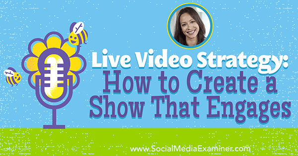 Live Video Strategy: How to Create a Show That Engages featuring insights from Luria Petrucci on the Social Media Marketing Podcast.