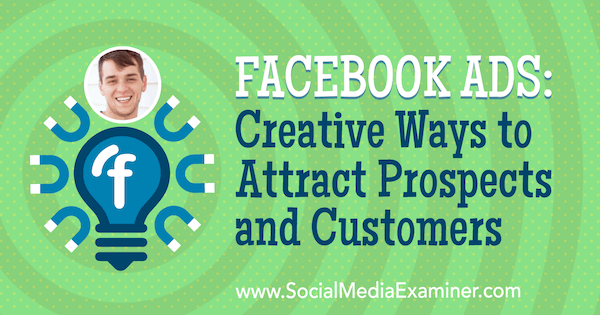 Facebook Ads: Creative Ways to Attract Prospects and Customers featuring insights from Zach Spuckler on the Social Media Marketing Podcast.