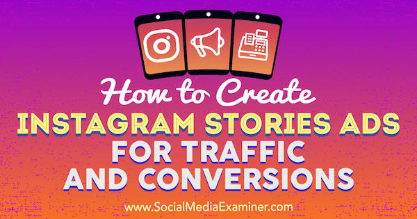 How to Create Instagram Stories Ads for Traffic and Conversions by Ana Gotter on Social Media Examiner.