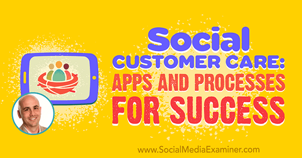 Social Customer Care: Apps and Processes for Success featuring insights from Dan Gingiss on the Social Media Marketing Podcast.