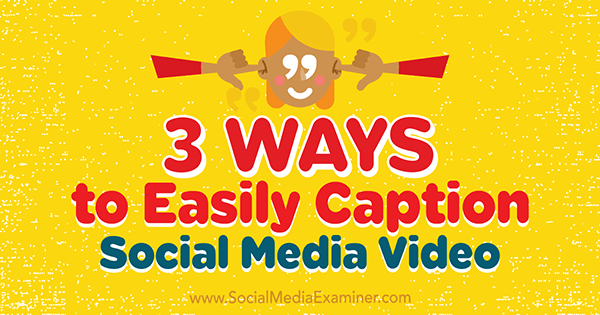 3 Ways to Easily Caption Social Media Video by Serena Ryan on Social Media Examiner.