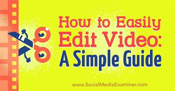 How to Easily Edit Video: A Simple Guide by Peter Gartland on Social Media Examiner.