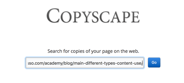 Copyscape can help you find copied or plagiarized content, even if you wouldn't have found it otherwise.