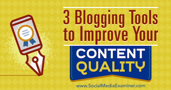 3 Blogging Tools to Improve Your Content Quality by Eric Sachs on Social Media Examiner.