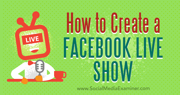 How to Create a Facebook Live Show by Julia Bramble on Social Media Examiner.