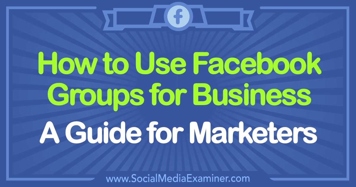 Everything You Need to Know About Facebook Groups Marketing